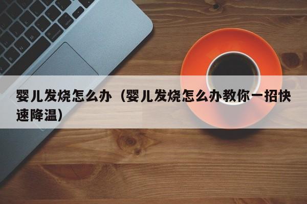 婴儿发烧怎么办（婴儿发烧怎么办教你一招快速降温）