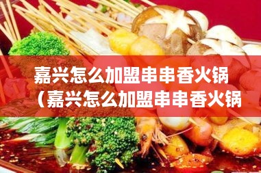 嘉兴怎么加盟串串香火锅（嘉兴怎么加盟串串香火锅的）